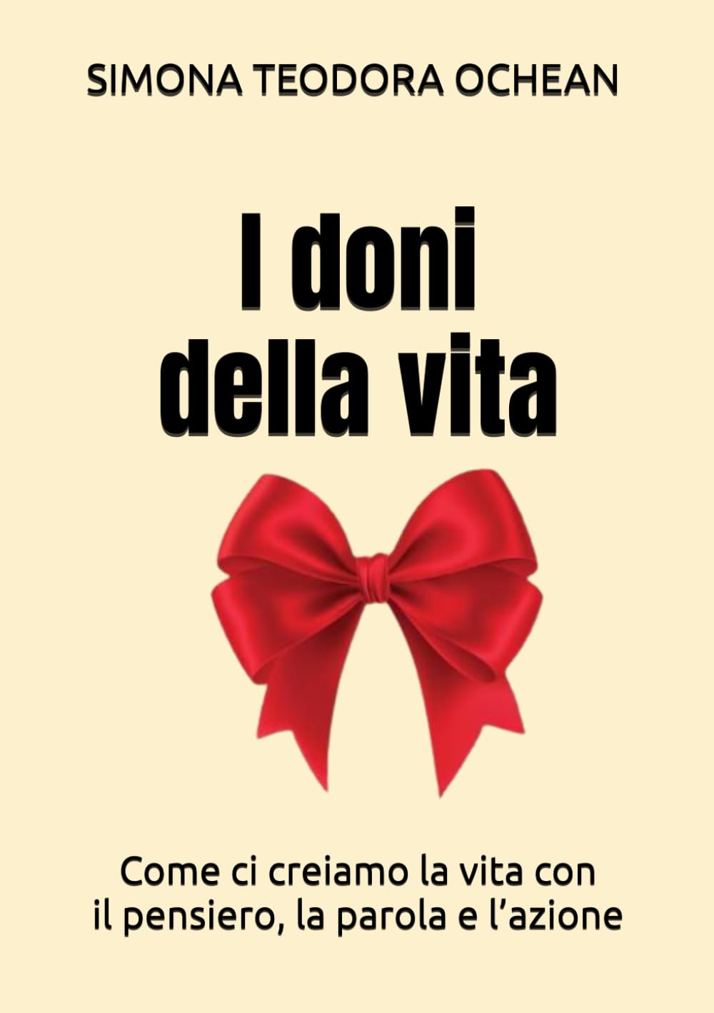 I doni della vita: Come ci creiamo la vita con il pensiero, la parola e l’azione