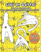 Culi Di Gatto : Libro Da Colorare con 40 Gatti Furbetti Che Ti Mostrano il Culo! Idea Perfetta per Regalo Scherzo Divertente e Libro Rilassante Da Colorare! (per Amanti Dei Gatti) 1675184623 Book Cover