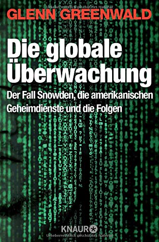Die globale Überwachung: Der Fall Snowden, die amerikanischen Geheimdienste und die Folgen