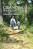 GRANDPA WOULDN T LIE: A Boyhood Memoir
