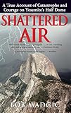 Shattered Air: A True Account of Catastrophe and Courage on Yosemite's Half Dome