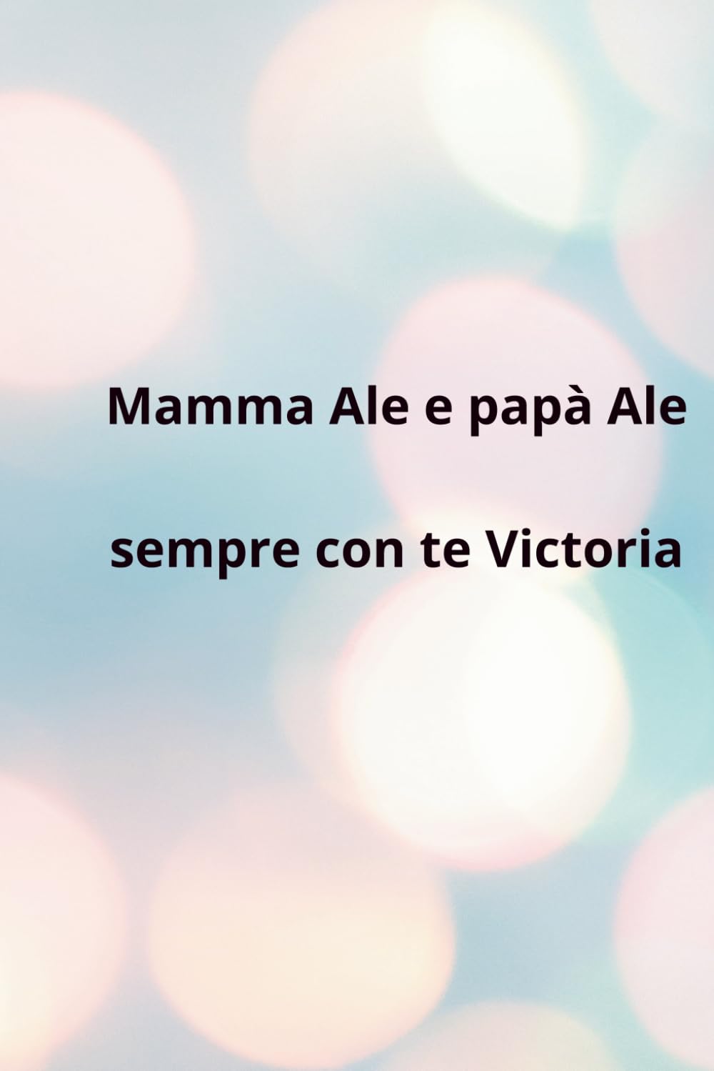 Mamma Ale e papà Ale: Sempre con te Victoria