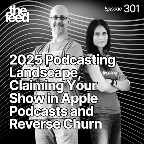 301 2025 Podcasting Landscape, Claiming Your Show in Apple Podcasts and Reverse Churn