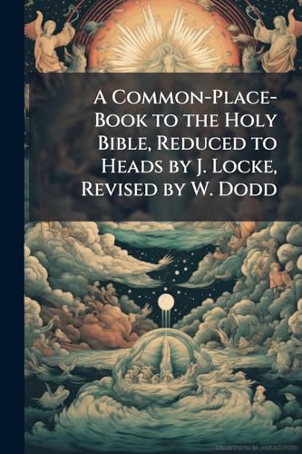 A Common-Place-Book to the Holy Bible, Reduced to Heads by J. Locke, Revised by W. Dodd