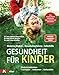 Gesundheit für Kinder: Moderne Medizin - Naturheilverfahren - Selbsthilfe. Kinderkrankheiten verhüten, erkennen, behandeln - Das Standardwerk vollständig überarbeitet und aktualisiert 2022 gesund und günstig Kaufen-Gesundheit für Kinder: Moderne Medizin - Naturheilverfahren - Selbsthilfe. Kinderkrankheiten verhüten, erkennen, behandeln - Das Standardwerk vollständig überarbeitet und aktualisiert 2022