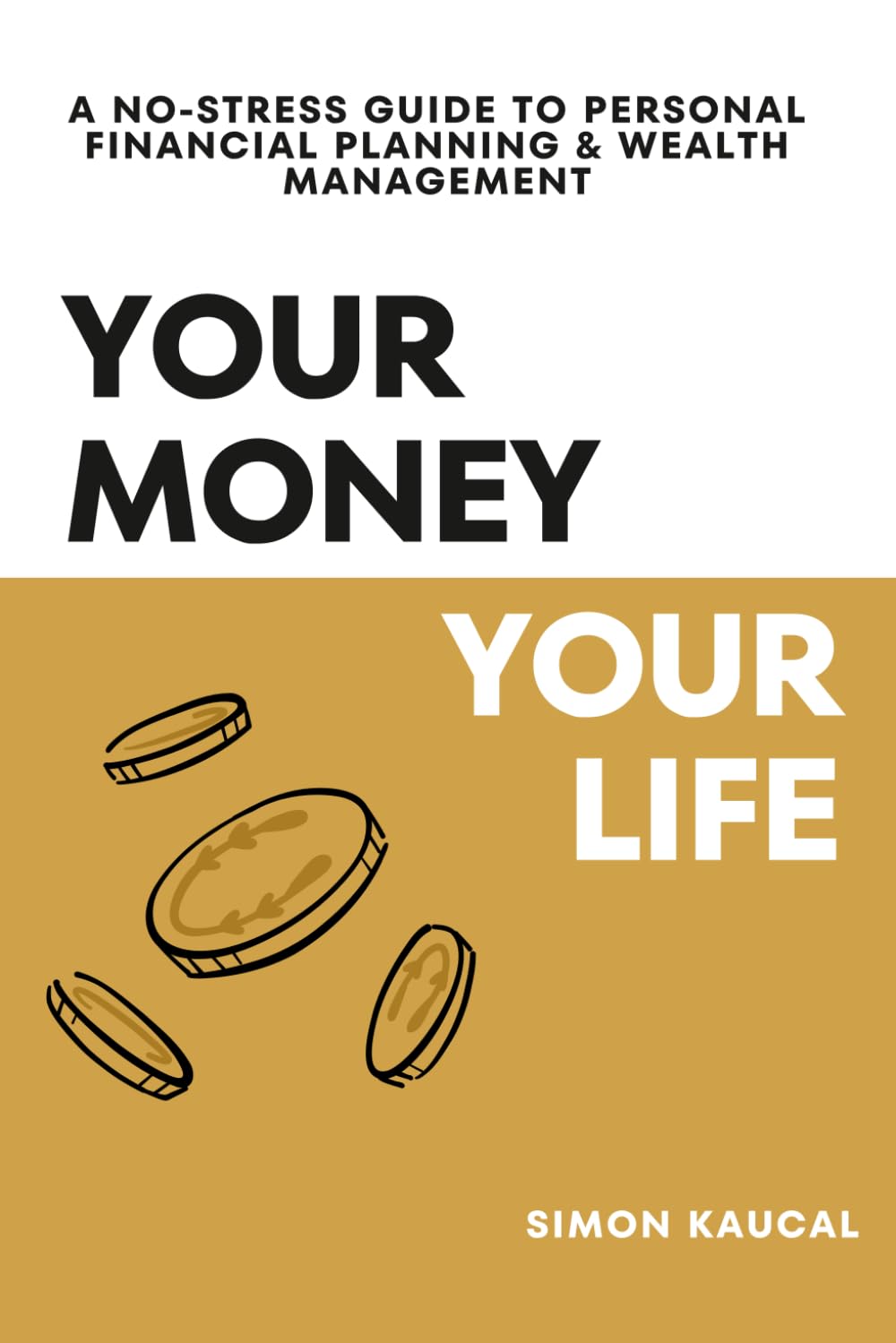 Your Money, Your Life: A No-Stress Guide to Personal Financial Planning & Wealth Management