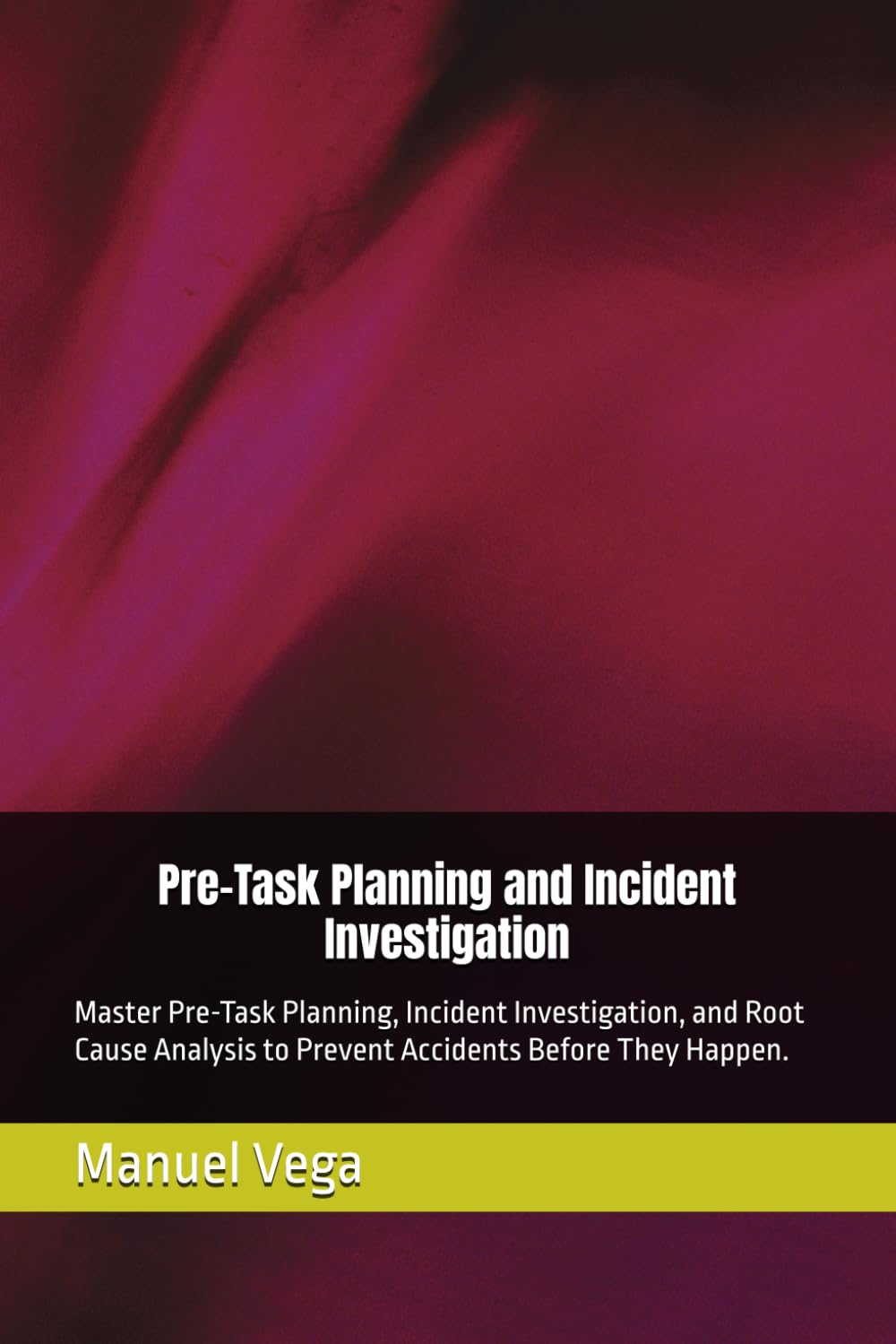 Pre-Task Planning and Incident Investigation: Master Pre-Task Planning, Incident Investigation, and Root Cause Analysis to Prevent Accidents Before They Happen.