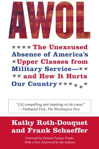 AWOL: The Unexcused Absence of America's Upper Classes from Military Service - and How It Hurts Our AWOL: The Unexcused Absence of America's Upper Classes from Military Service - and How It Hurts Our
