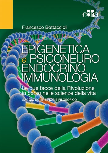Epigenetica e psiconeuroendocrinoimmunologia di [Francesco Bottaccioli]