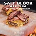 Salt Block Grilling: 70 Recipes for Outdoor Cooking with Himalayan Salt Blocks (Bitterman's Book 4)