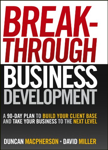 Breakthrough Business Development A 90-Day Plan to Build Your Client Base and Take Your Business to the Next Level