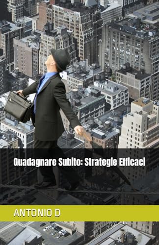Guadagnare Subito: Strategie Efficaci (Italian Edition)