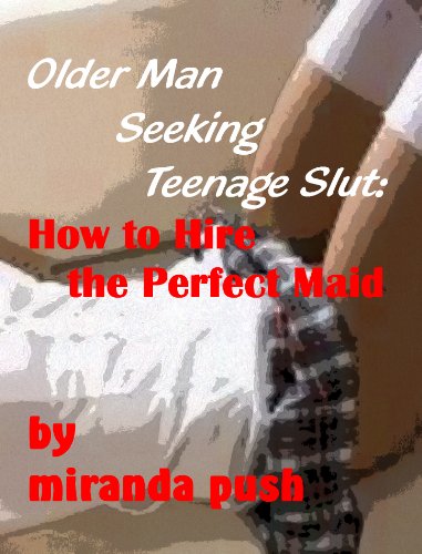 Older Man Seeks Teenage Slut: How to Hire the Perfect Maid