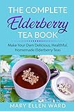 THE COMPLETE ELDERBERRY TEA BOOK: MAKE YOUR OWN DELICIOUS, HEALTHFUL, HOMEMADE ELDERBERRY TEAS