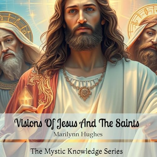 Visions of Jesus and the Saints: The Mystic Knowledge Series Audiobook By Marilynn Hughes cover art