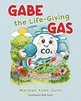Gabe the Life-Giving Gas: Carbon Dioxide: Part of God's Perfect Plan B0H35BBN87 Book Cover