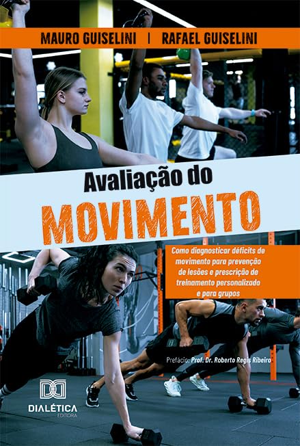 Avaliação do Movimento: como diagnosticar déficits de movimento para prevenção de lesões e prescrição de treinamento personalizado e para grupos