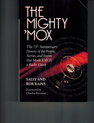 The Mighty 'Mox: The 75th Anniversary History of the People, Stories, and Events That Made Kmox a Radio Giant: The 75th Anniversary of the People, Stories and Events That Made KMOX a Radio Giant