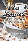 no sugar recipes that taste extraordinary: 30 recipes to satisfy your cravings