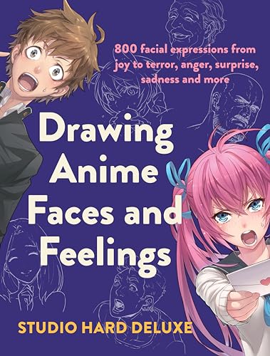 Drawing Anime Faces and Feelings: 800 facial expressions from joy...