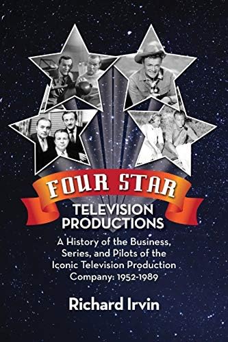 Four Star Television Productions: A History of the Business, Series, and Pilots of the Iconic Television Production Company: 1952-1989