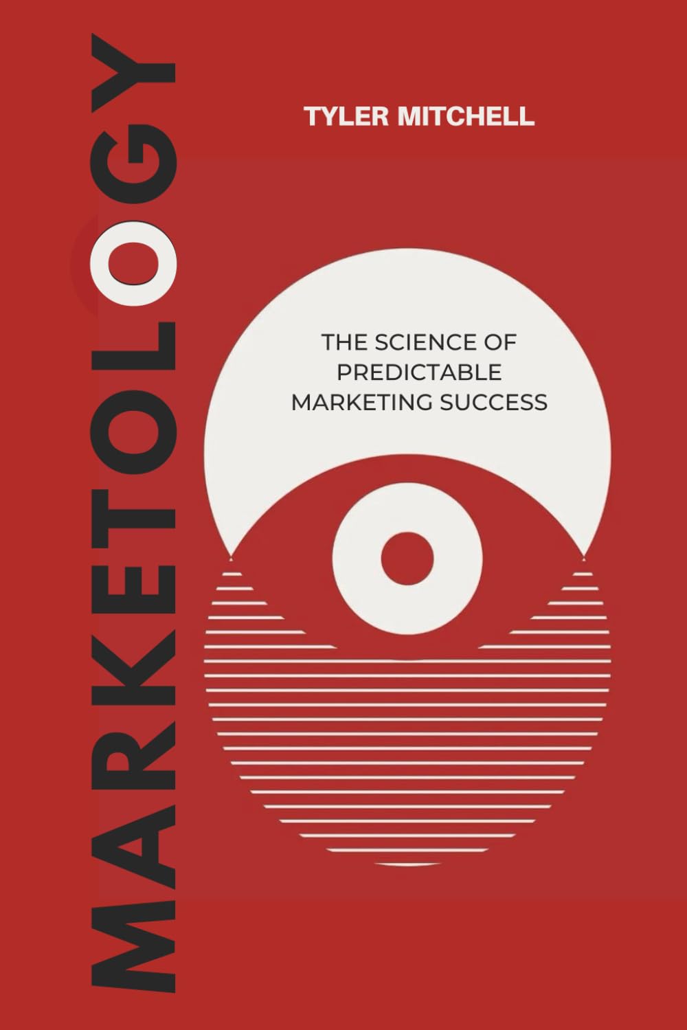 Marketology: The Science of Predictable Marketing Success