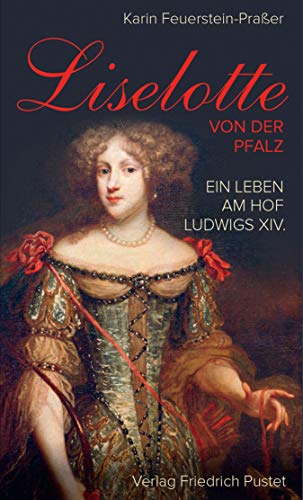 Liselotte von der Pfalz: Ein Leben am Hof Ludwigs XIV. (Biografien) (German Edition)