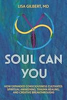 Soul Can You: How Expanded Consciousness Cultivates Spiritual Awakening, Trauma Healing, and Creative Breakthroughs 1950043630 Book Cover