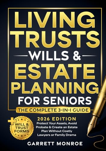 Living Trusts, Wills & Estate Planning for Seniors - The Complete 3-in-1 Guide: Protect Your Assets, Avoid Probate & Create an Estate Plan Without Costly Lawyers or Family Drama (+Will & Trust Forms)