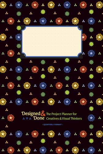Designed & Done: The Project Planner for Creatives & Visual Thinkers (Quarterly Format with Dot Grid, Undated Weekly, Daily, and Note Pages)