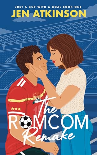 The Romcom Remake: A Strangers to Friends to Lovers, Opposites Attract, Soccer RomCom (Just A Guy With A Goal Book 1)
