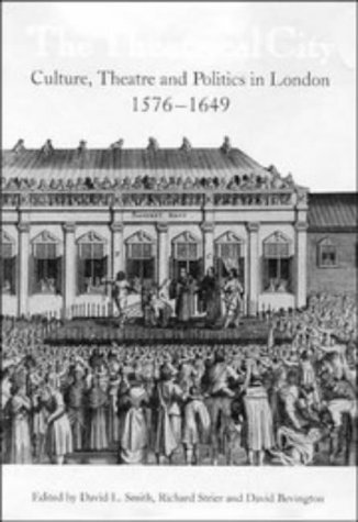 The Theatrical City: Culture, Theatre and Politics in London, 1576–1649