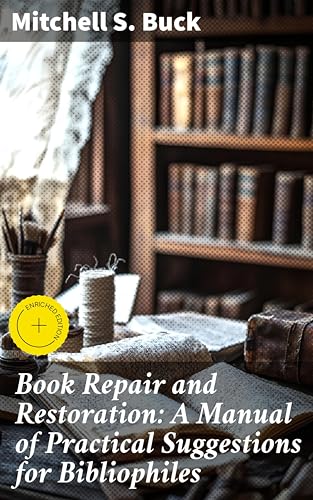 Book Repair and Restoration: A Manual of Practical Suggestions for Bibliophiles: Enriched edition. A Comprehensive Guide to Preserving Literary Treasures