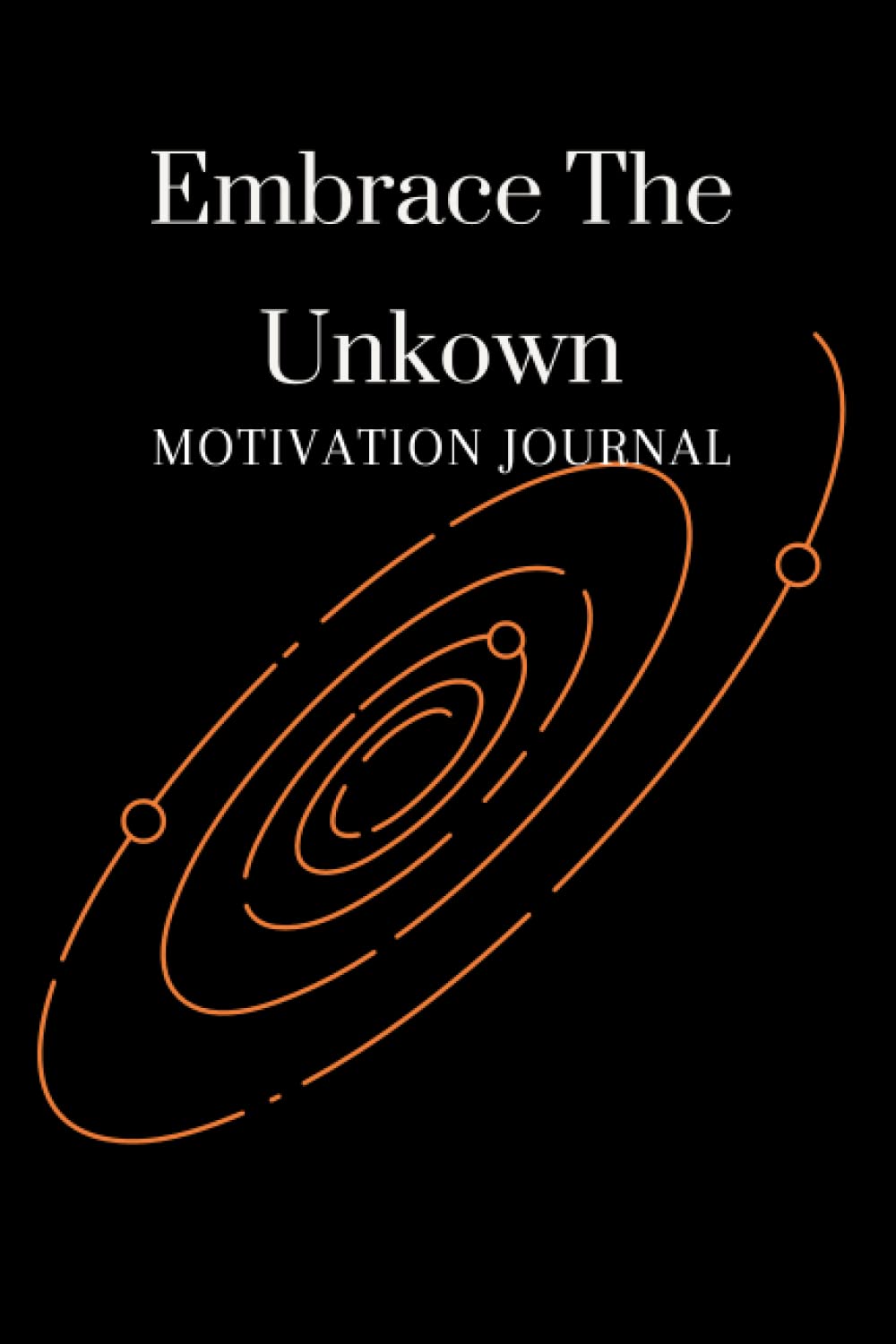 Embrace The Unkown: Motivation Journal