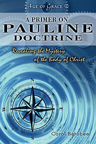 A Primer On Pauline Doctrine: Revealing the Mystery of the Body of Christ (2) (Age of Grace) A Primer On Pauline Doctrine: Revealing the Mystery of the Body of Christ (2) (Age of Grace)
