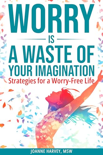 Worry is a Waste of Your Imagination: Strategies for a