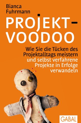 Projekt-Voodoo®: Wie Sie die Tücken des Projektalltags meistern und selbst verfahrene Projekte in Erfolge verwandeln (Dein Business)