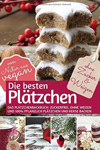 Die besten Plätzchen ohne Zucker & Weizen: Das Plätzchenbackbuch Zuckerfrei,...