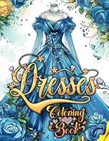 Dresses Coloring Book: Fashion Illustrations Featuring Elegant Evening Gowns, Modern and Vintage Dresses, Floral Patterns, and Romantic Styles, Stress Relief and Relaxation for Adults and Teens B0D9FLV3H2 Book Cover
