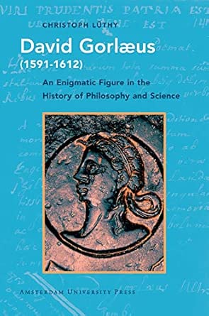 David Gorlaeus (1591-1612): An Enigmatic Figure in the History of Philosophy and Science: 13 book cover