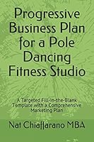 Progressive Business Plan for a Pole Dancing Fitness Studio: A Targeted Fill-in-the-Blank Template with a Comprehensive Marketing Plan 1521211035 Book Cover