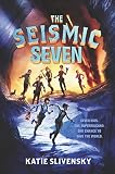 The Seismic Seven: An Action Adventure Where Kids Race to Stop a Supervolcano and Save the World for Children (Ages 8-12)
