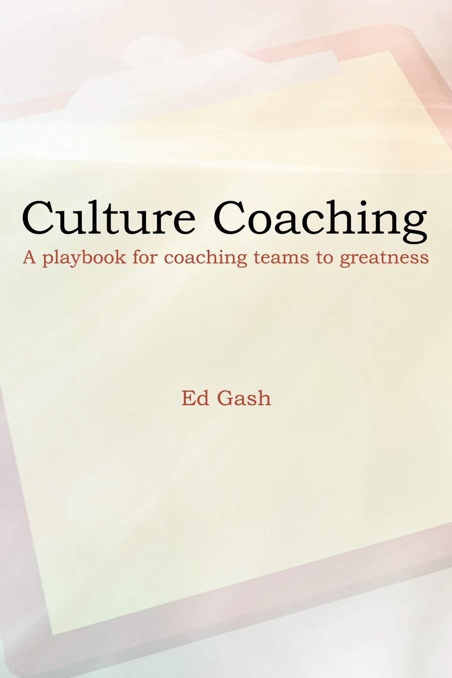 Culture Coaching: A playbook for coaching teams to greatness