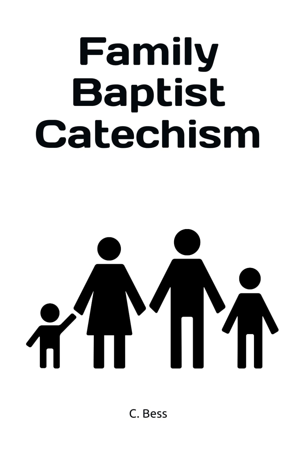 Family Baptist Catechism: Biblical questions and answers for toddlers up to adults.