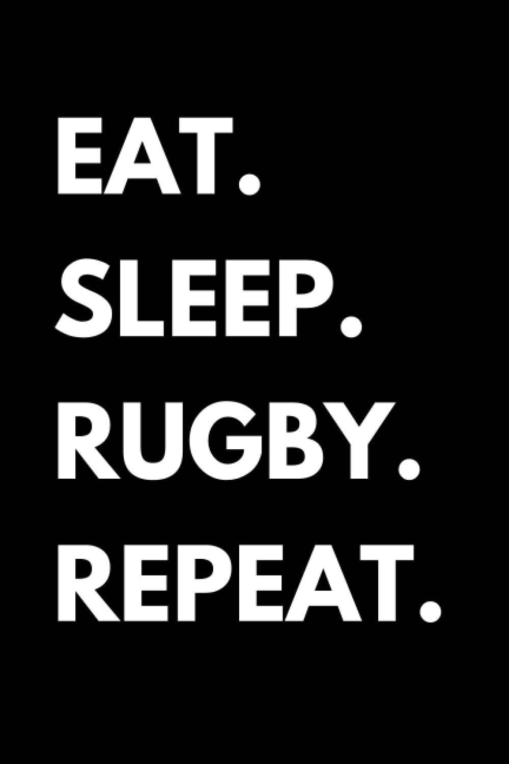 Eat Sleep Rugby Repeat: Funny Rugby Notebook With Lined Pages, A Great Gift Idea For Rugby Players