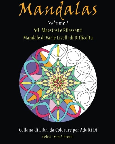 Mandale: 50 Maestosi e Rilassanti Mandale di Varie Livelli di Difficoltà: Volume 1 Mandale: 50 Maestosi e Rilassanti Mandale di Varie Livelli di Difficoltà: Volume 1