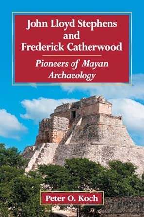 John Lloyd Stephens and Frederick Catherwood: Pioneers of Mayan Archaeology book cover