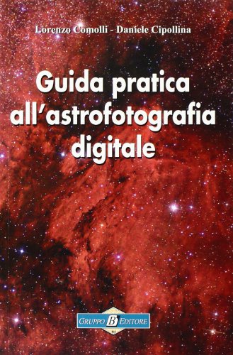 Guida pratica all'astrofotografia digitale Guida pratica all'astrofotografia digitale