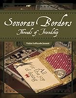 Sonoran Borders: Threads of Friendship 1611690935 Book Cover