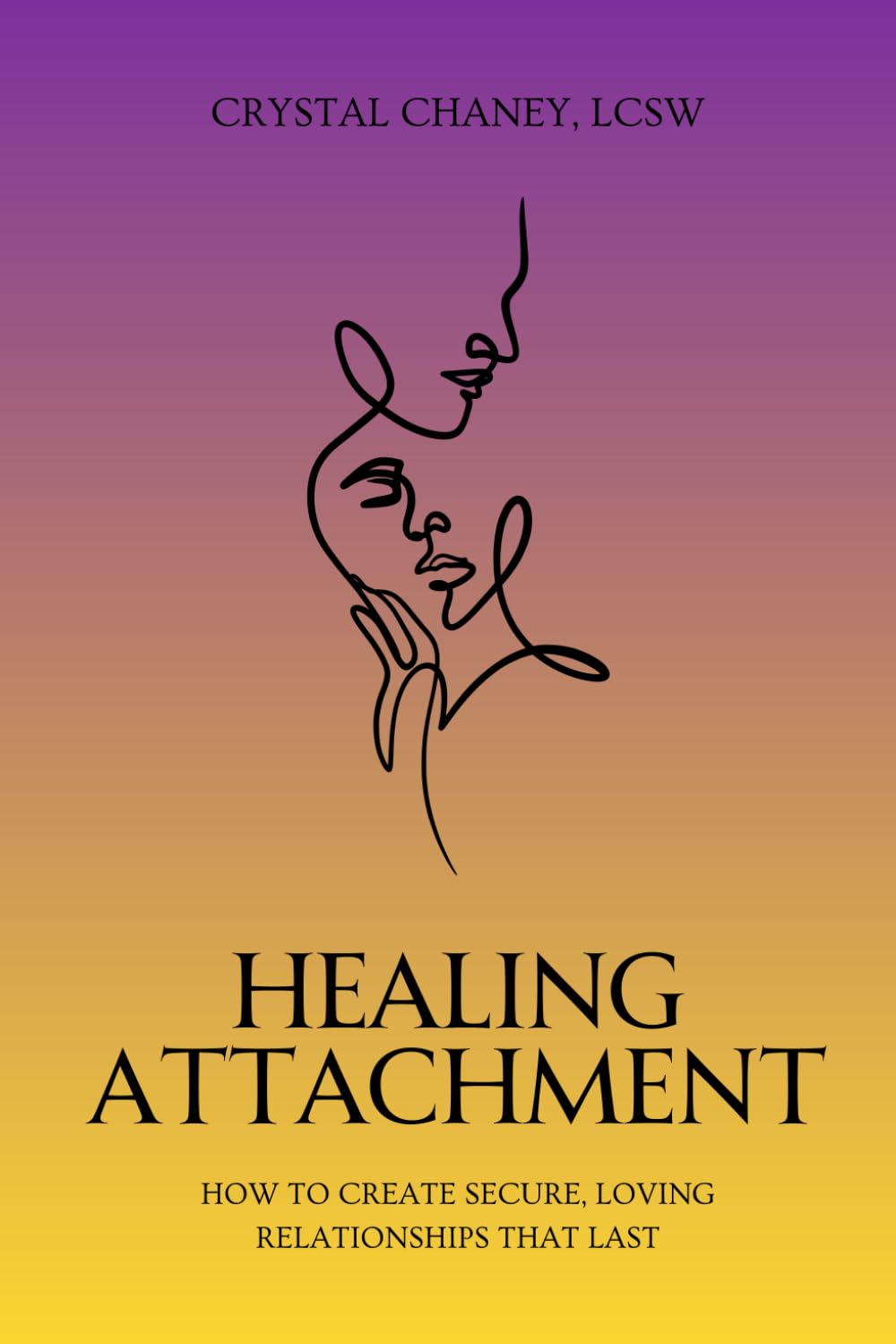 Healing Attachment: How to Create Secure, Loving Relationships That Last